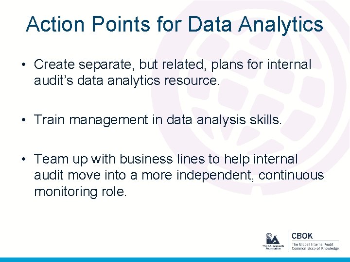 Action Points for Data Analytics • Create separate, but related, plans for internal audit’s