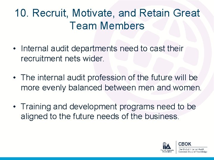 10. Recruit, Motivate, and Retain Great Team Members • Internal audit departments need to