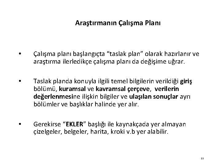 Araştırmanın Çalışma Planı • Çalışma planı başlangıçta “taslak plan” olarak hazırlanır ve araştırma ilerledikçe