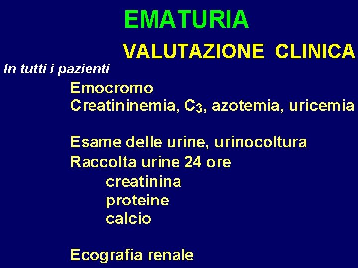 EMATURIA In tutti i pazienti VALUTAZIONE CLINICA Emocromo Creatininemia, C 3, azotemia, uricemia Esame
