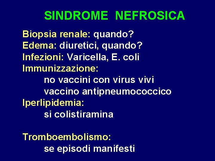 SINDROME NEFROSICA Biopsia renale: quando? Edema: diuretici, quando? Infezioni: Varicella, E. coli Immunizzazione: no