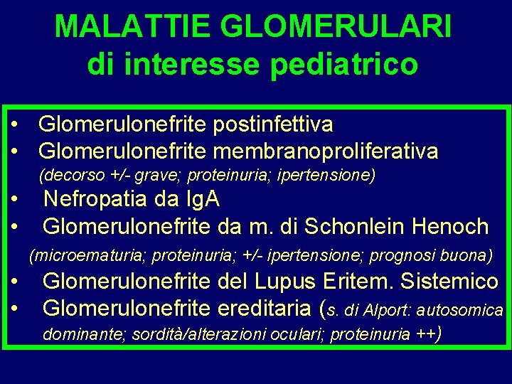 MALATTIE GLOMERULARI di interesse pediatrico • Glomerulonefrite postinfettiva • Glomerulonefrite membranoproliferativa (decorso +/- grave;