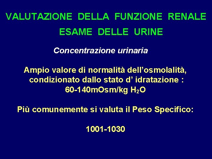 VALUTAZIONE DELLA FUNZIONE RENALE ESAME DELLE URINE Concentrazione urinaria Ampio valore di normalità dell’osmolalità,