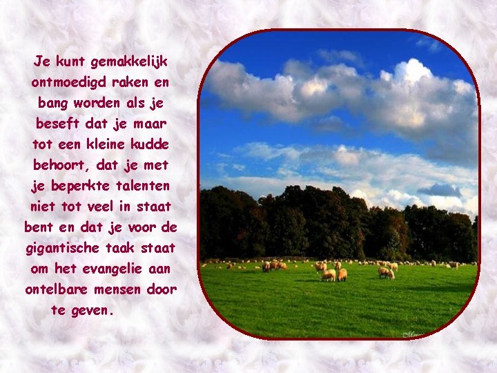 Je kunt gemakkelijk ontmoedigd raken en bang worden als je beseft dat je maar