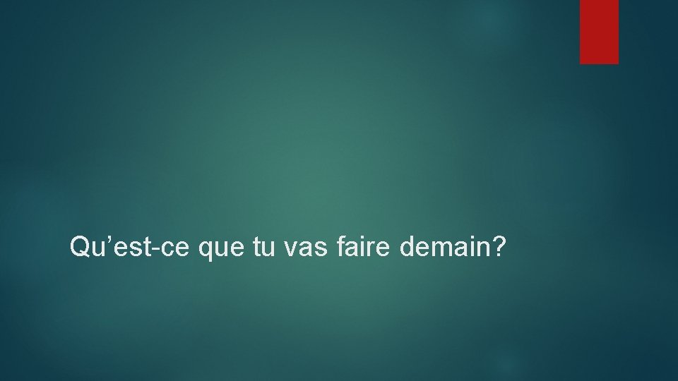 Qu’est-ce que tu vas faire demain? 