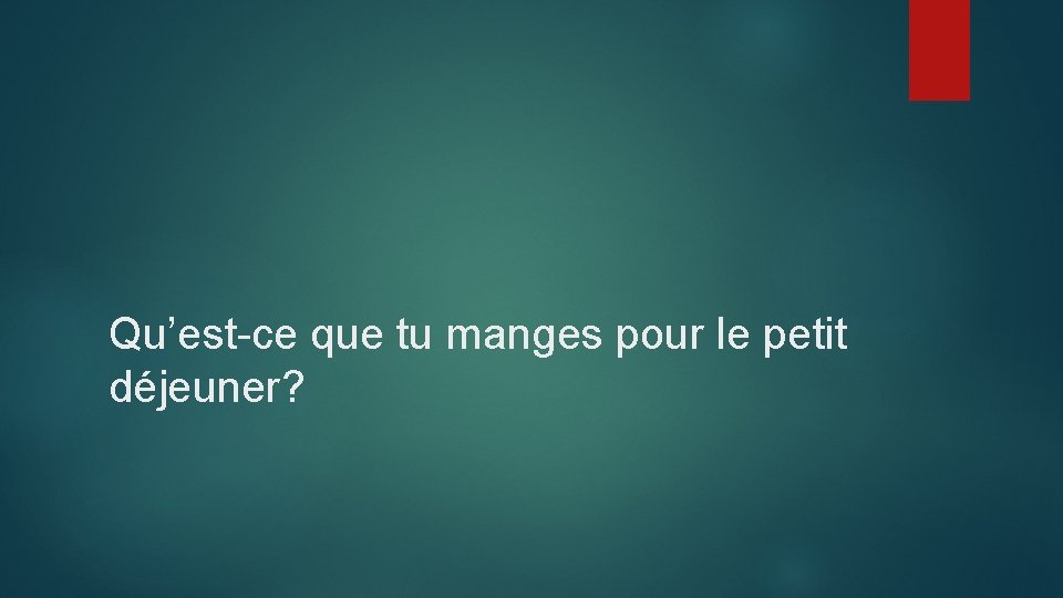 Qu’est-ce que tu manges pour le petit déjeuner? 