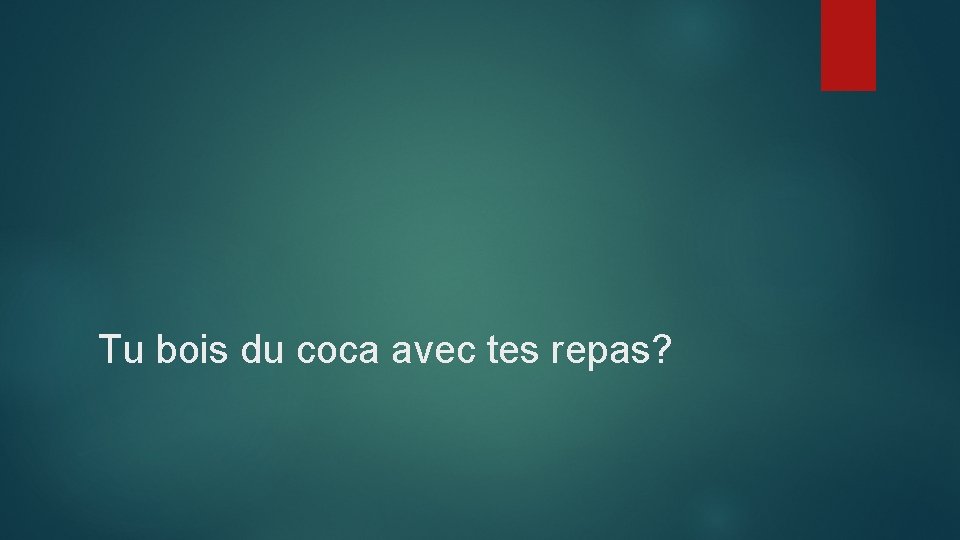 Tu bois du coca avec tes repas? 