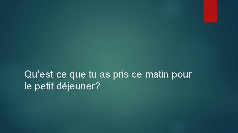 Qu’est-ce que tu as pris ce matin pour le petit déjeuner? 