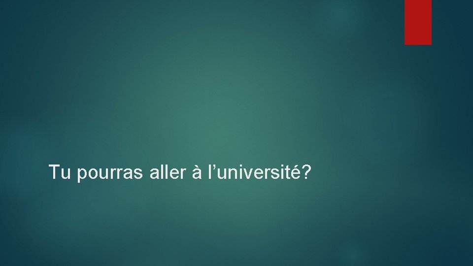 Tu pourras aller à l’université? 