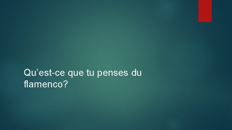 Qu’est-ce que tu penses du flamenco? 