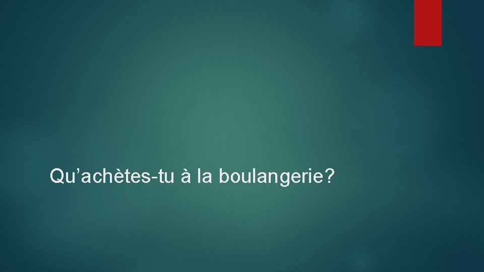 Qu’achètes-tu à la boulangerie? 