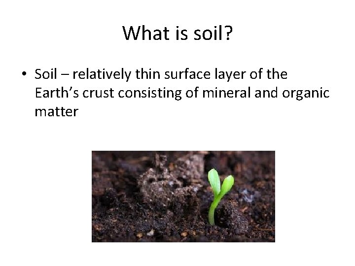 What is soil? • Soil – relatively thin surface layer of the Earth’s crust