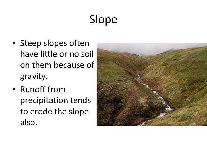 Slope • Steep slopes often have little or no soil on them because of