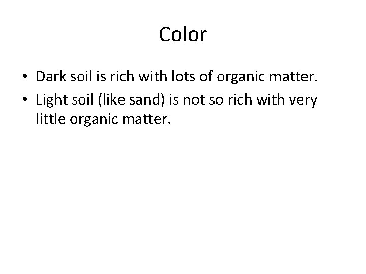 Color • Dark soil is rich with lots of organic matter. • Light soil