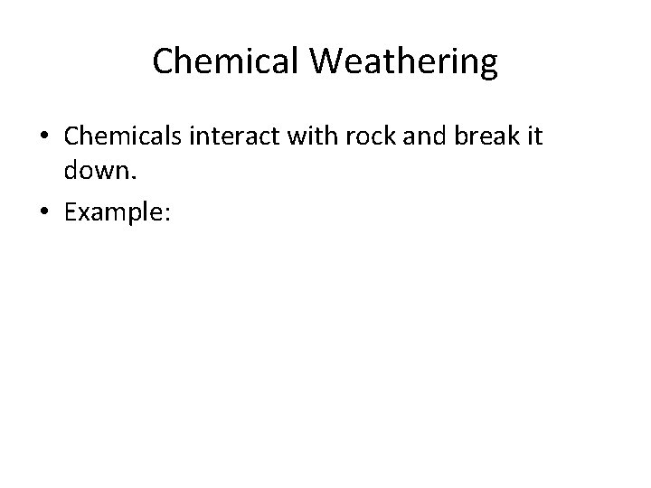 Chemical Weathering • Chemicals interact with rock and break it down. • Example: 