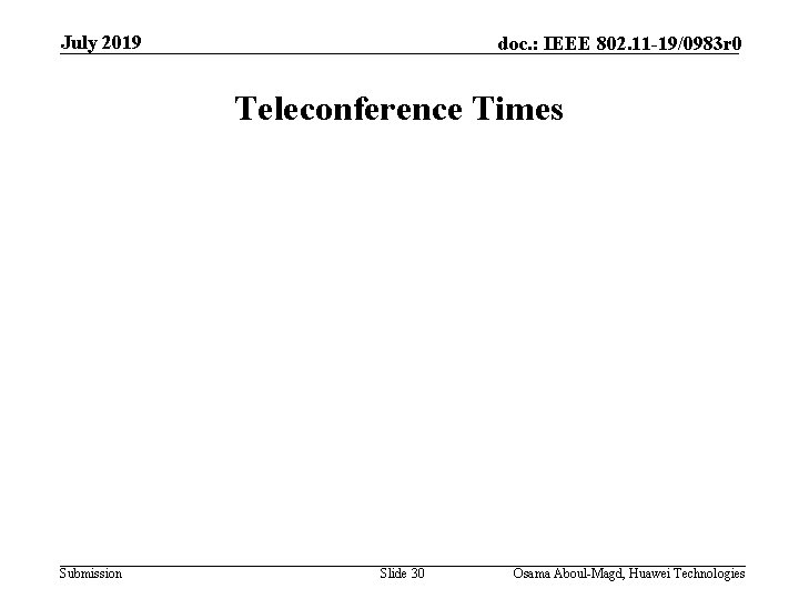 July 2019 doc. : IEEE 802. 11 -19/0983 r 0 Teleconference Times Submission Slide