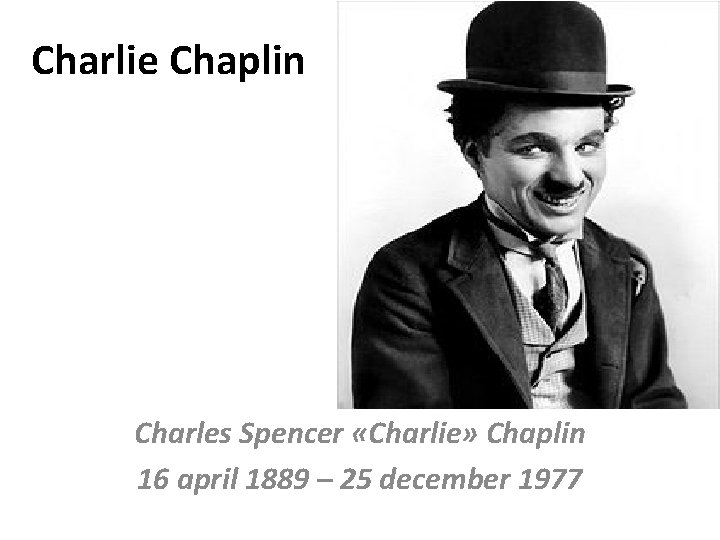 Charlie Chaplin Charles Spencer «Charlie» Chaplin 16 april 1889 – 25 december 1977 