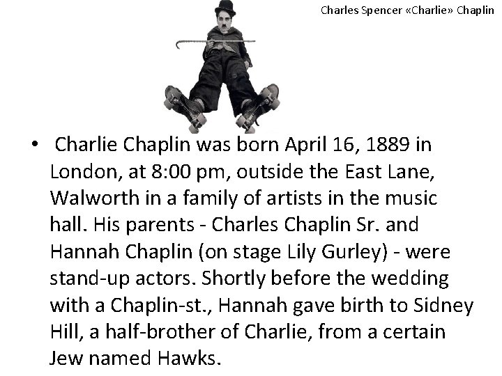Charles Spencer «Charlie» Chaplin • Charlie Chaplin was born April 16, 1889 in London,