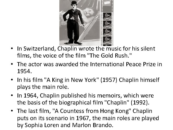  • In Switzerland, Chaplin wrote the music for his silent films, the voice