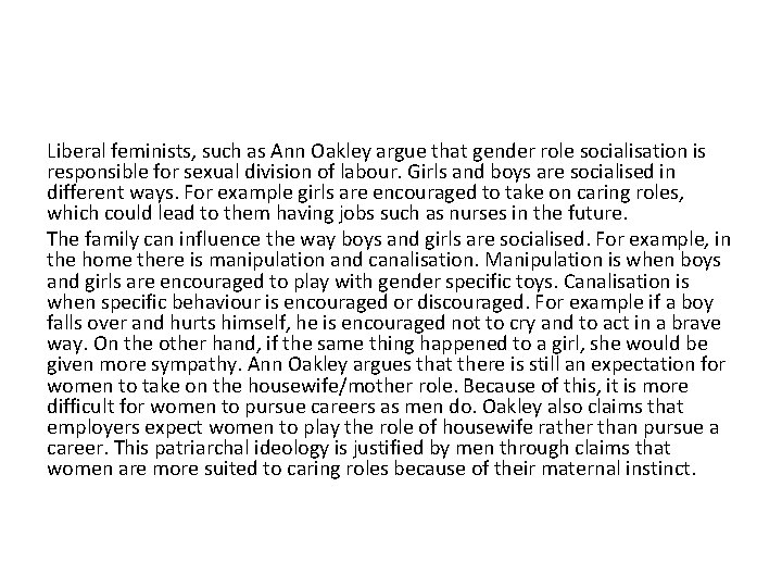 Liberal feminists, such as Ann Oakley argue that gender role socialisation is responsible for