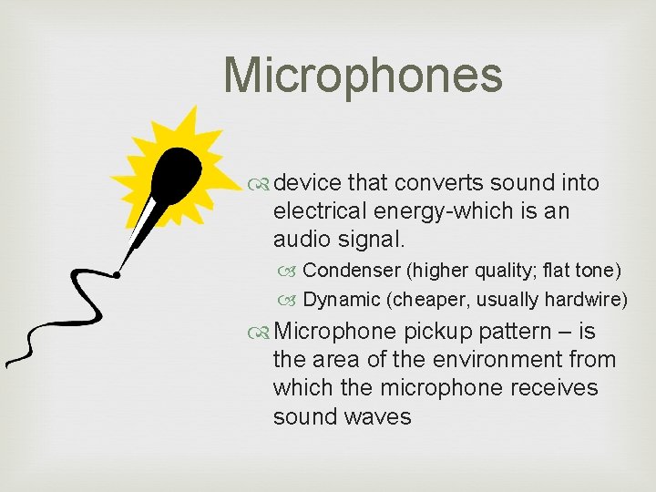 Microphones device that converts sound into electrical energy-which is an audio signal. Condenser (higher