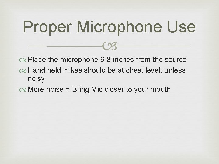 Proper Microphone Use Place the microphone 6 -8 inches from the source Hand held