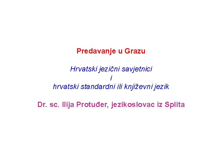 Predavanje u Grazu Hrvatski jezični savjetnici i hrvatski standardni ili književni jezik Dr. sc.