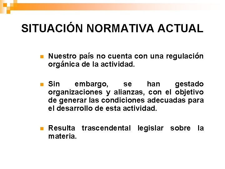 SITUACIÓN NORMATIVA ACTUAL n Nuestro país no cuenta con una regulación orgánica de la