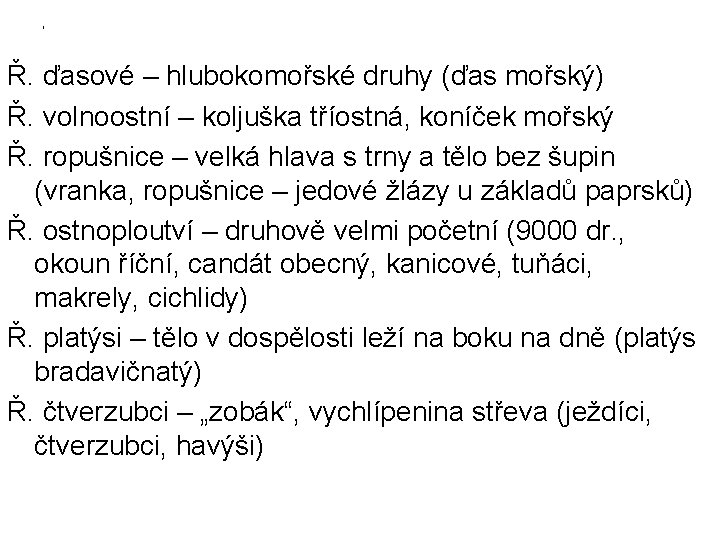 i Ř. ďasové – hlubokomořské druhy (ďas mořský) Ř. volnoostní – koljuška tříostná, koníček