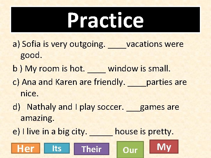 Practice a) Sofia is very outgoing. ____vacations were good. b ) My room is