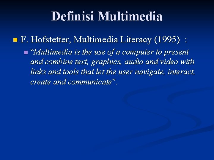 Definisi Multimedia n F. Hofstetter, Multimedia Literacy (1995) : n “Multimedia is the use