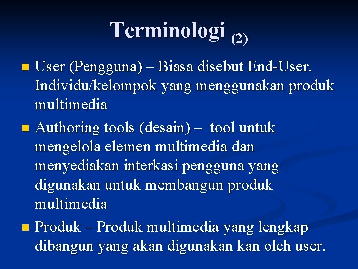Terminologi (2) User (Pengguna) – Biasa disebut End-User. Individu/kelompok yang menggunakan produk multimedia n