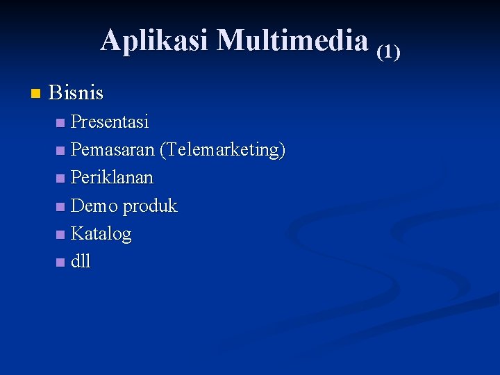 Aplikasi Multimedia (1) n Bisnis Presentasi n Pemasaran (Telemarketing) n Periklanan n Demo produk