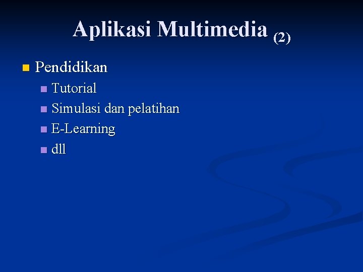 Aplikasi Multimedia (2) n Pendidikan Tutorial n Simulasi dan pelatihan n E-Learning n dll