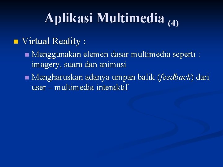 Aplikasi Multimedia (4) n Virtual Reality : Menggunakan elemen dasar multimedia seperti : imagery,