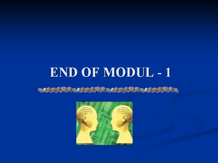 END OF MODUL - 1 
