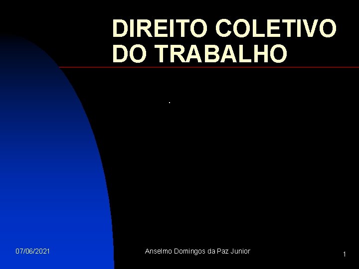 DIREITO COLETIVO DO TRABALHO. 07/06/2021 Anselmo Domingos da Paz Junior 1 