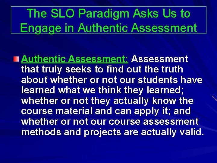 The SLO Paradigm Asks Us to Engage in Authentic Assessment: Assessment that truly seeks