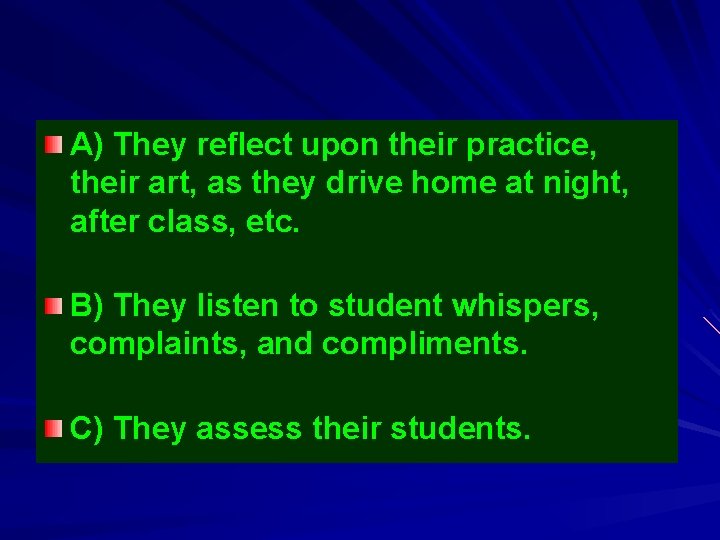 A) They reflect upon their practice, their art, as they drive home at night,