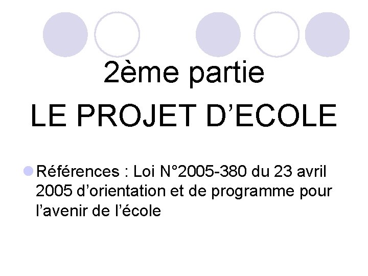 2ème partie LE PROJET D’ECOLE Références : Loi N° 2005 -380 du 23 avril