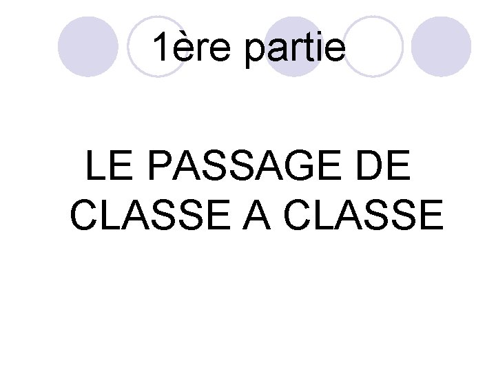 1ère partie LE PASSAGE DE CLASSE A CLASSE 