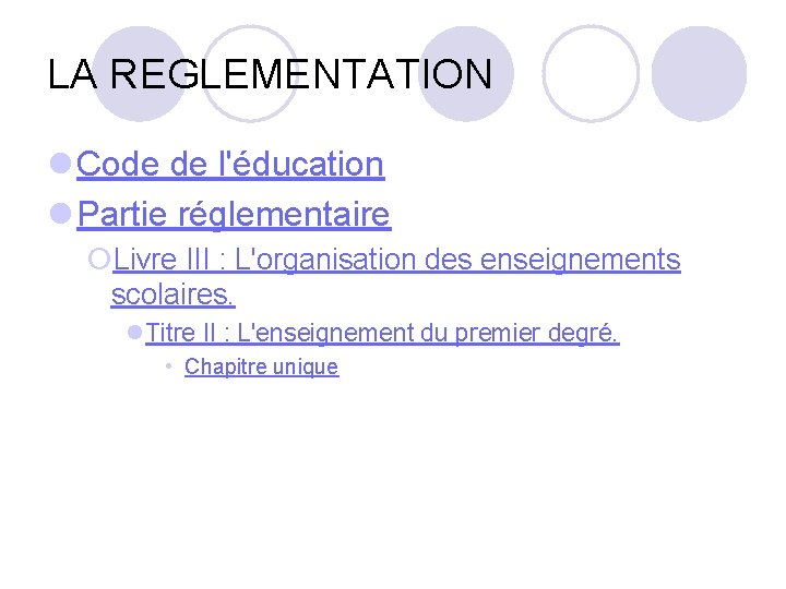 LA REGLEMENTATION Code de l'éducation Partie réglementaire ¡Livre III : L'organisation des enseignements scolaires.
