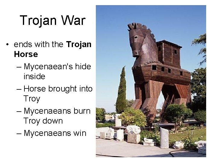 Trojan War • ends with the Trojan Horse – Mycenaean's hide inside – Horse Trojan War • ends with the Trojan Horse – Mycenaean's hide inside – Horse