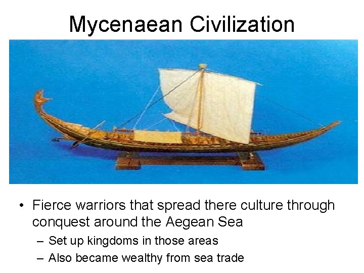 Mycenaean Civilization • Fierce warriors that spread there culture through conquest around the Aegean Mycenaean Civilization • Fierce warriors that spread there culture through conquest around the Aegean