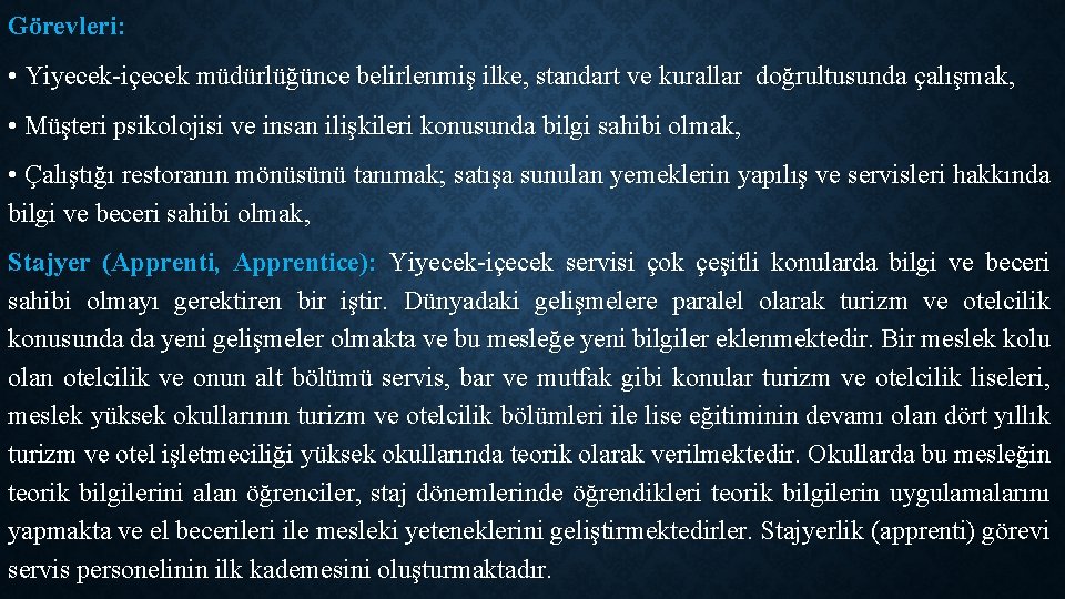 Görevleri: • Yiyecek-içecek müdürlüğünce belirlenmiş ilke, standart ve kurallar doğrultusunda çalışmak, • Müşteri psikolojisi