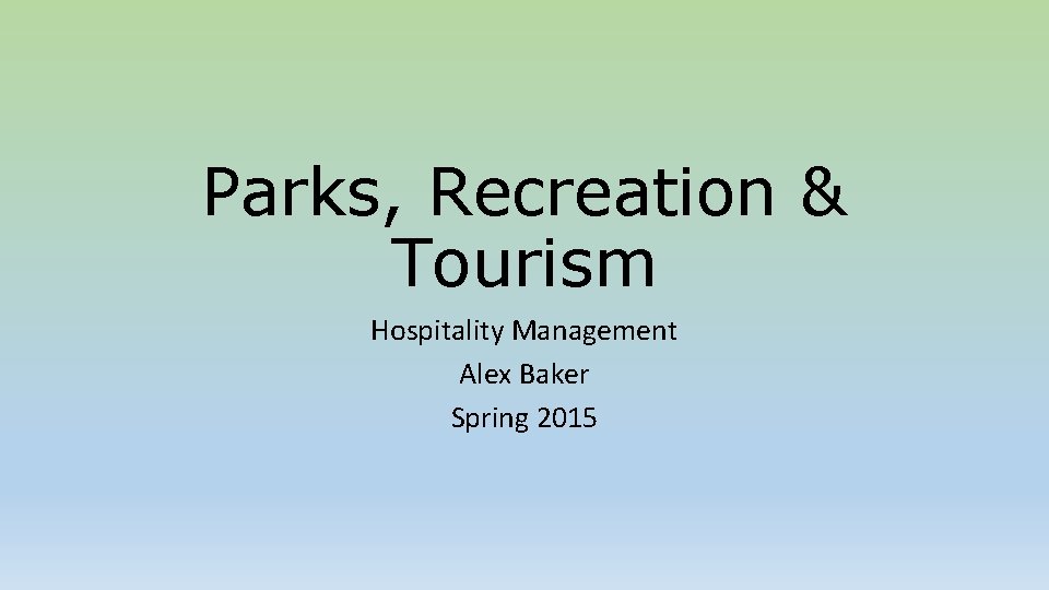 Parks, Recreation & Tourism Hospitality Management Alex Baker Spring 2015 