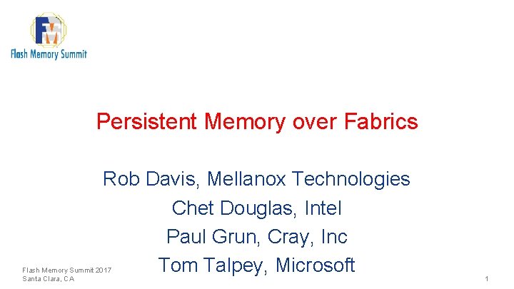 Persistent Memory over Fabrics Rob Davis, Mellanox Technologies Chet Douglas, Intel Paul Grun, Cray,