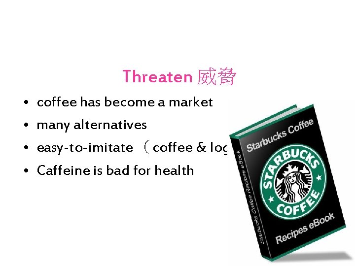 Threaten 威脅 • • coffee has become a market many alternatives easy-to-imitate （coffee &
