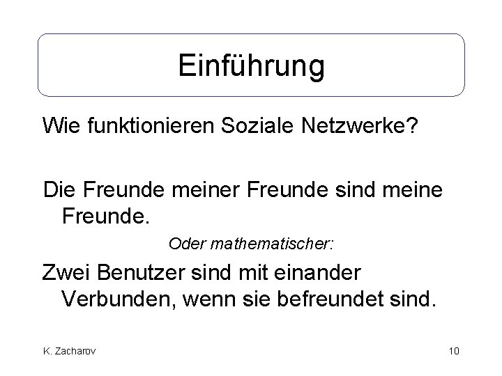 Einführung Wie funktionieren Soziale Netzwerke? Die Freunde meiner Freunde sind meine Freunde. Oder mathematischer: