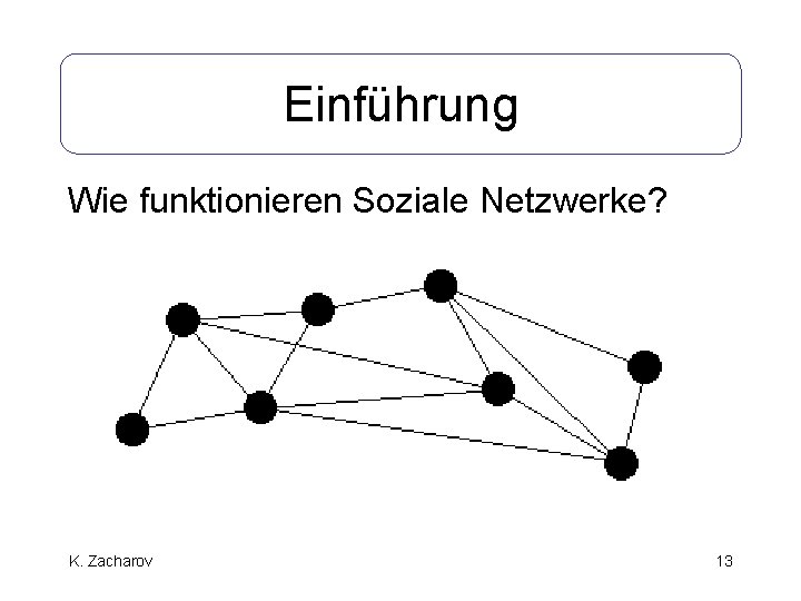 Einführung Wie funktionieren Soziale Netzwerke? K. Zacharov 13 